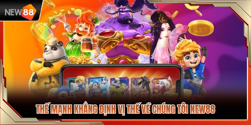 Về Chúng Tôi NEW88 4 Lợi thế cạnh tranh vượt trội làm nên tên tuổi NEW 88