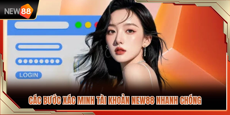 Xác Minh Tài Khoản NEW88 Trước Khi Nạp Rút Có Cần Thiết Không? 3 Hướng dẫn xác thực tài khoản cấp tốc trong vài phút